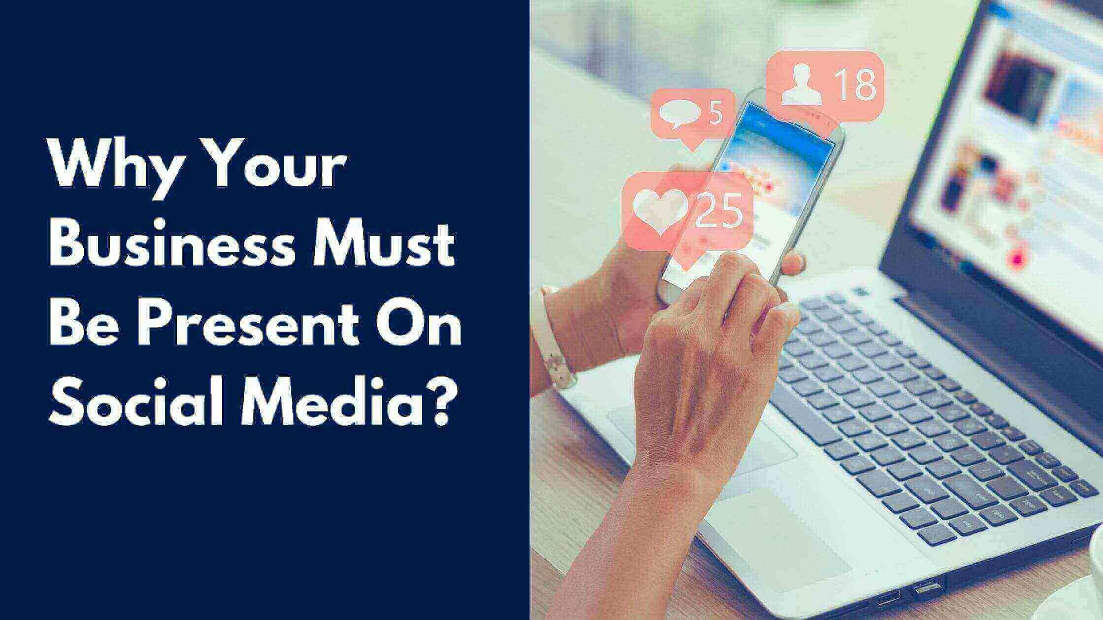 Why Your Business Must Be Present On Social Media